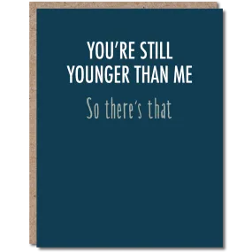 You're Still Younger Than Me Card